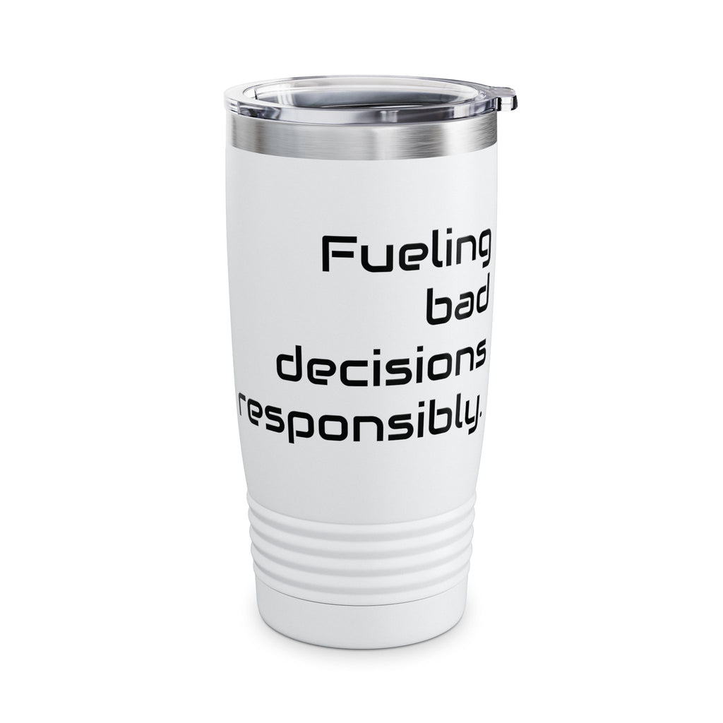 20oz Tumbler — "Fueling bad decisions responsibly." Travel Mug