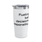 20oz Tumbler — "Fueling bad decisions responsibly." Travel Mug
