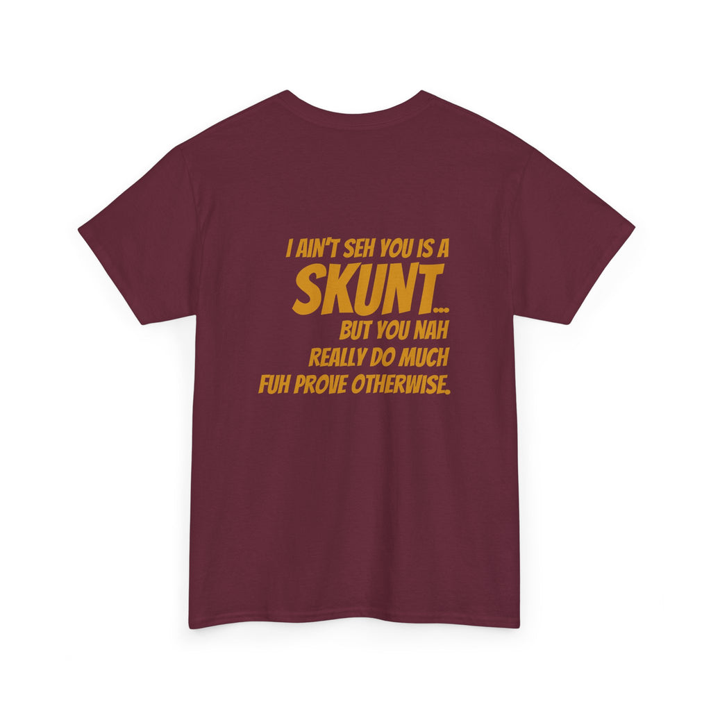 "I Ain’t Seh You is a Skunt" Bold Text Back Print