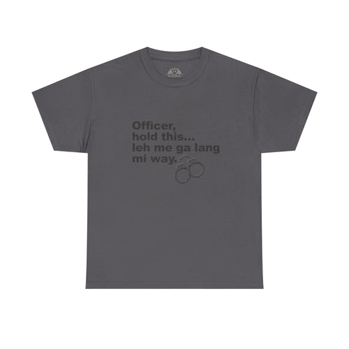 "Officer, hold this... leh me ga lang mi way" with Handcuffs Graphic — Funny Quote T‑Shirt