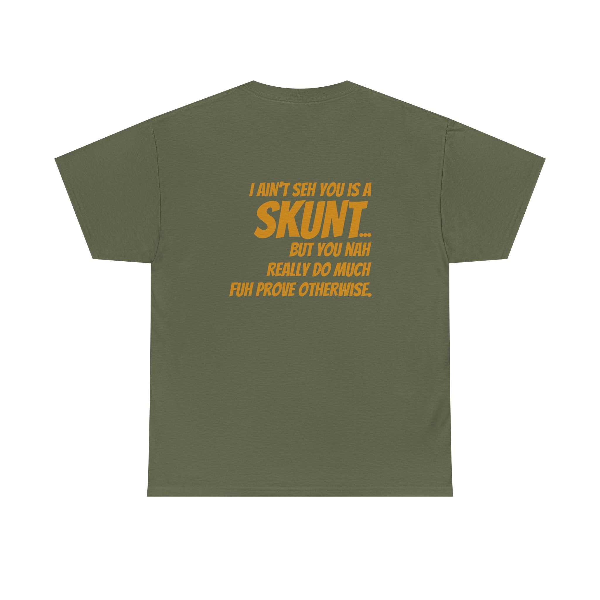 "I Ain’t Seh You is a Skunt" Bold Text Back Print