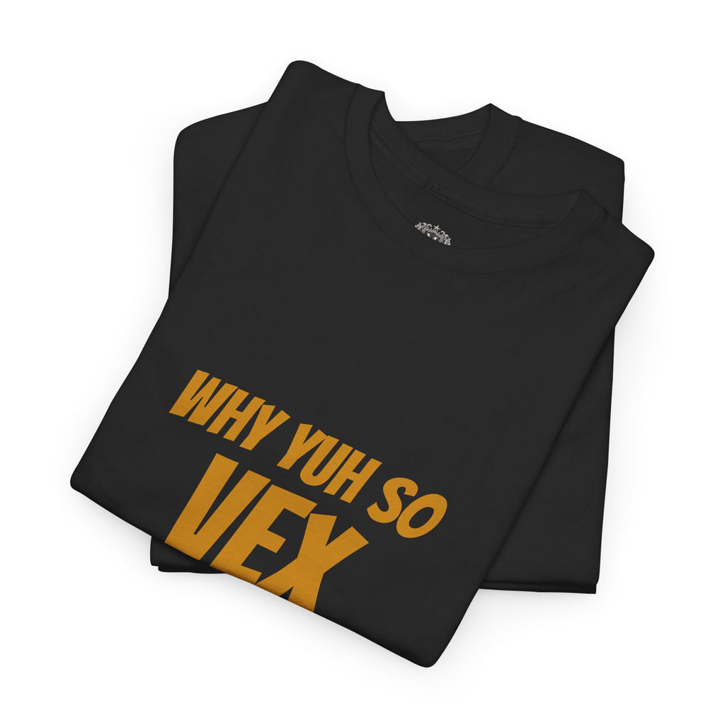 Graphic Tee — "Why Yuh So Vex" Bold Chest Text with Back Slogan